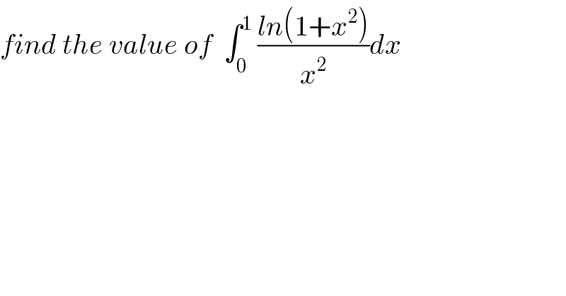 find the value of  ∫_0 ^1  ((ln(1+x^2 ))/x^2 )dx  