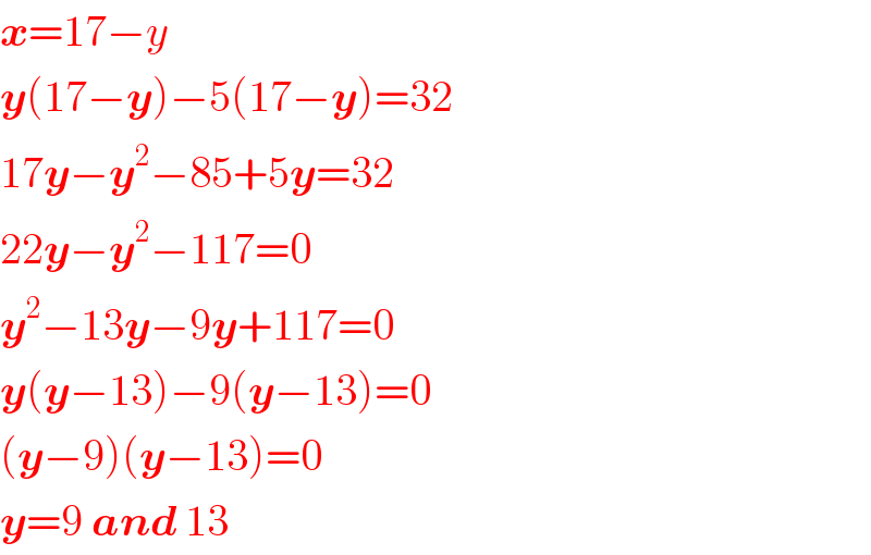 x=17−y  y(17−y)−5(17−y)=32  17y−y^2 −85+5y=32  22y−y^2 −117=0  y^2 −13y−9y+117=0  y(y−13)−9(y−13)=0  (y−9)(y−13)=0  y=9 and 13  
