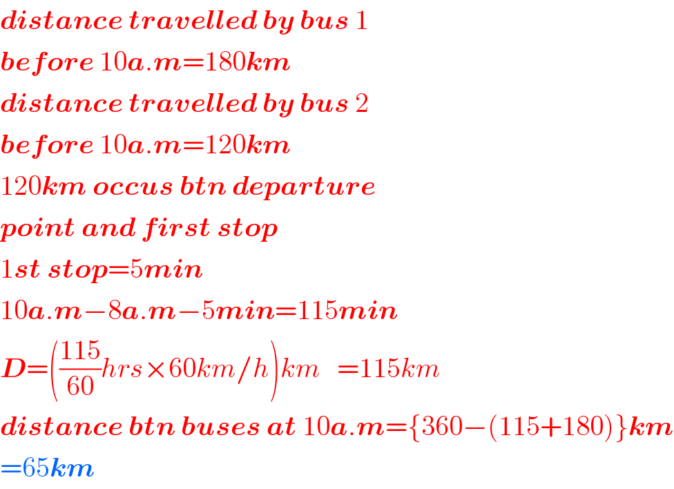 distance travelled by bus 1  before 10a.m=180km  distance travelled by bus 2  before 10a.m=120km  120km occus btn departure  point and first stop  1st stop=5min  10a.m−8a.m−5min=115min  D=(((115)/(60))hrs×60km/h)km   =115km  distance btn buses at 10a.m={360−(115+180)}km  =65km  