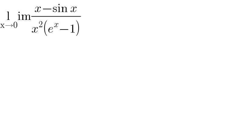 l_(x→0) im((x−sin x)/(x^2 (e^x −1)))  