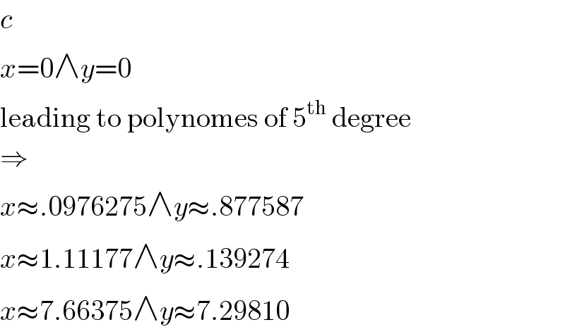 c  x=0∧y=0  leading to polynomes of 5^(th)  degree  ⇒  x≈.0976275∧y≈.877587  x≈1.11177∧y≈.139274  x≈7.66375∧y≈7.29810  