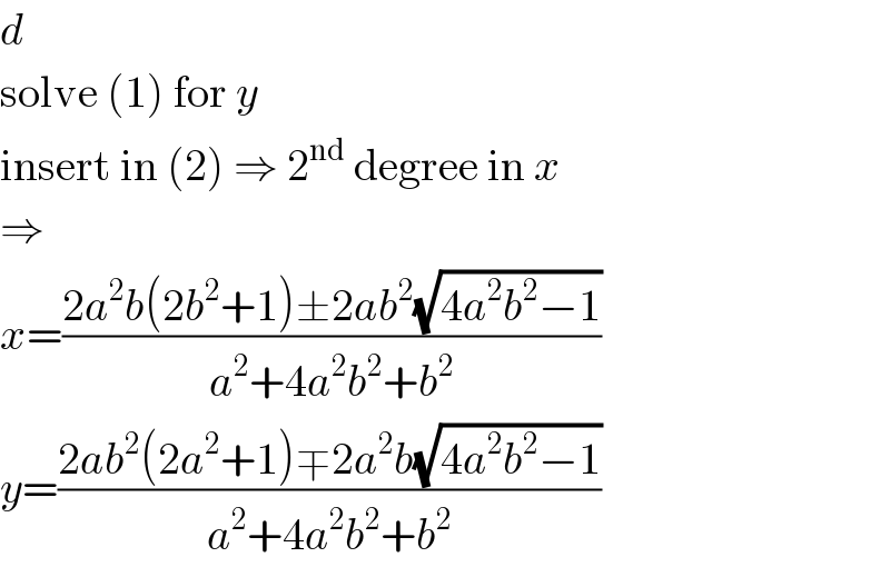 d  solve (1) for y  insert in (2) ⇒ 2^(nd)  degree in x  ⇒  x=((2a^2 b(2b^2 +1)±2ab^2 (√(4a^2 b^2 −1)))/(a^2 +4a^2 b^2 +b^2 ))  y=((2ab^2 (2a^2 +1)∓2a^2 b(√(4a^2 b^2 −1)))/(a^2 +4a^2 b^2 +b^2 ))  