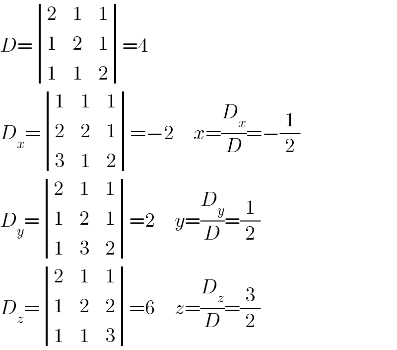 D= determinant ((2,1,1),(1,2,1),(1,1,2))=4  D_x = determinant ((1,1,1),(2,2,1),(3,1,2))=−2     x=(D_x /D)=−(1/2)  D_y = determinant ((2,1,1),(1,2,1),(1,3,2))=2     y=(D_y /D)=(1/2)  D_z = determinant ((2,1,1),(1,2,2),(1,1,3))=6     z=(D_z /D)=(3/2)  
