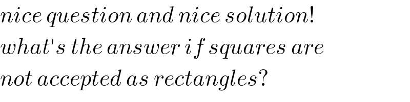 nice question and nice solution!  what′s the answer if squares are  not accepted as rectangles?  