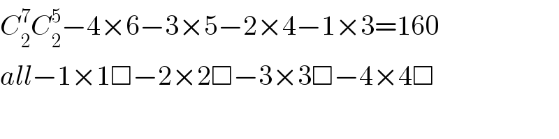 C_2 ^7 C_2 ^5 −4×6−3×5−2×4−1×3=160  all−1×1□−2×2□−3×3□−4×4□  