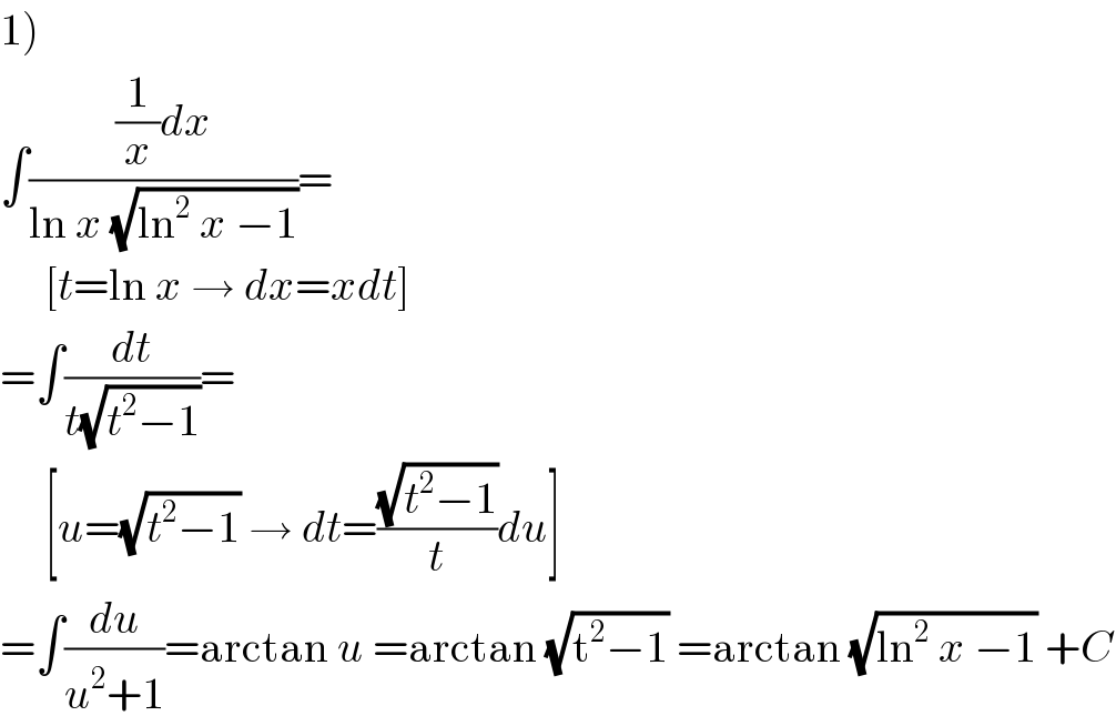 1)  ∫(((1/x)dx)/(ln x (√(ln^2  x −1))))=       [t=ln x → dx=xdt]  =∫(dt/(t(√(t^2 −1))))=       [u=(√(t^2 −1)) → dt=((√(t^2 −1))/t)du]  =∫(du/(u^2 +1))=arctan u =arctan (√(t^2 −1)) =arctan (√(ln^2  x −1)) +C  