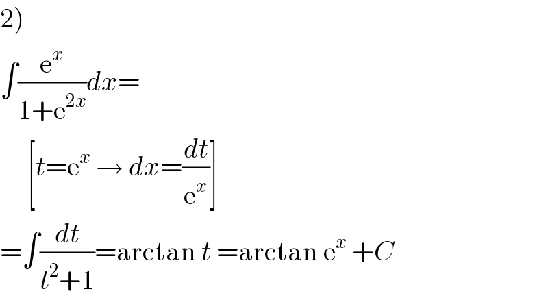 2)  ∫(e^x /(1+e^(2x) ))dx=       [t=e^x  → dx=(dt/e^x )]  =∫(dt/(t^2 +1))=arctan t =arctan e^x  +C  