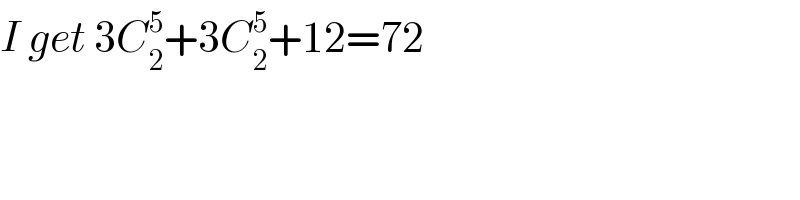 I get 3C_2 ^5 +3C_2 ^5 +12=72  