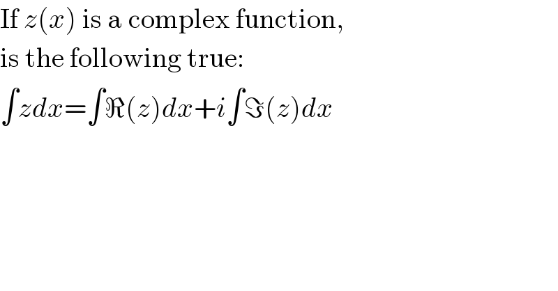 If z(x) is a complex function,  is the following true:  ∫zdx=∫ℜ(z)dx+i∫ℑ(z)dx  