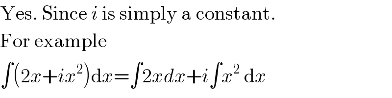 Yes. Since i is simply a constant.  For example  ∫(2x+ix^2 )dx=∫2xdx+i∫x^2  dx  