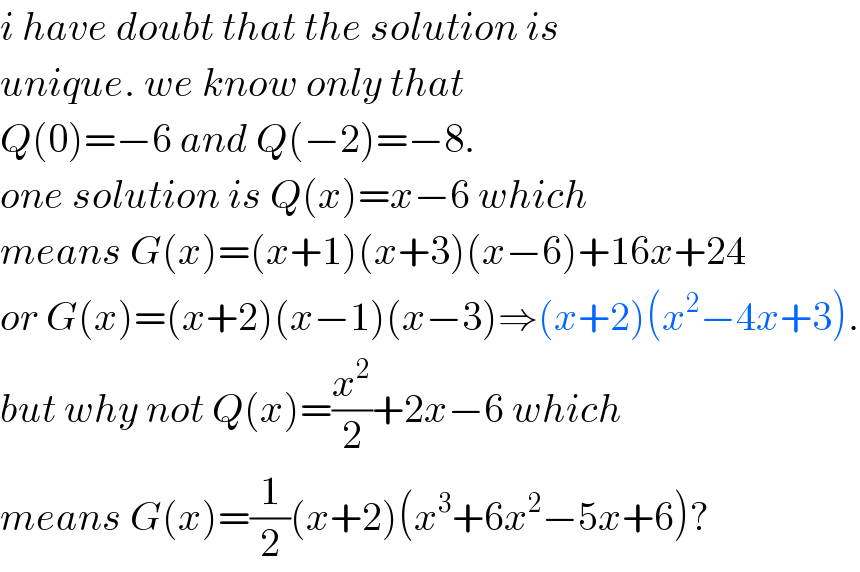 i have doubt that the solution is  unique. we know only that  Q(0)=−6 and Q(−2)=−8.  one solution is Q(x)=x−6 which  means G(x)=(x+1)(x+3)(x−6)+16x+24  or G(x)=(x+2)(x−1)(x−3)⇒(x+2)(x^2 −4x+3).  but why not Q(x)=(x^2 /2)+2x−6 which  means G(x)=(1/2)(x+2)(x^3 +6x^2 −5x+6)?  