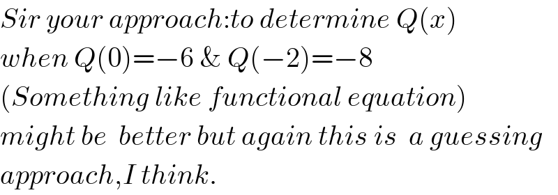 Sir your approach:to determine Q(x)  when Q(0)=−6 & Q(−2)=−8   (Something like functional equation)  might be  better but again this is  a guessing  approach,I think.  