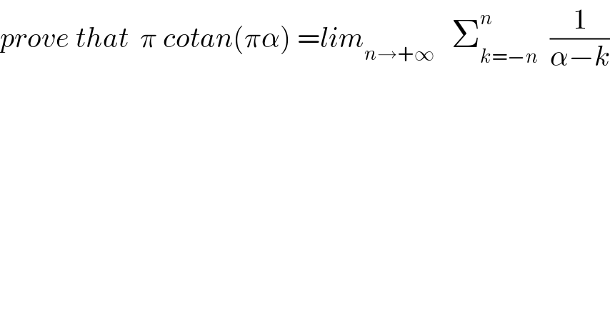 prove that  π cotan(πα) =lim_(n→+∞)    Σ_(k=−n) ^n   (1/(α−k))  