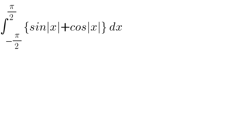 ∫_(−(π/2)) ^(π/2) {sin∣x∣+cos∣x∣} dx  