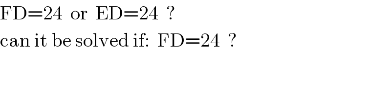FD=24  or  ED=24  ?  can it be solved if:  FD=24  ?  