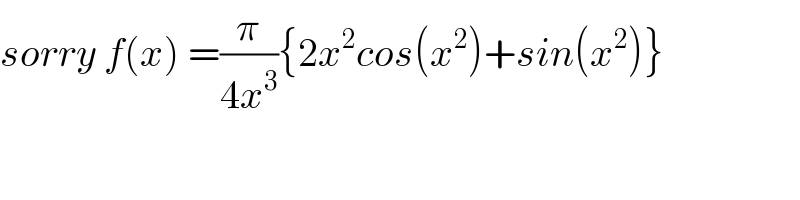 sorry f(x) =(π/(4x^3 )){2x^2 cos(x^2 )+sin(x^2 )}  