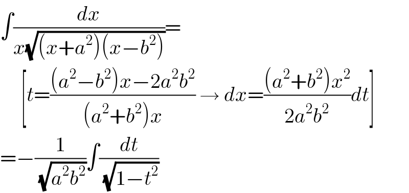 ∫(dx/(x(√((x+a^2 )(x−b^2 )))))=       [t=(((a^2 −b^2 )x−2a^2 b^2 )/((a^2 +b^2 )x)) → dx=(((a^2 +b^2 )x^2 )/(2a^2 b^2 ))dt]  =−(1/(√(a^2 b^2 )))∫(dt/(√(1−t^2 )))  