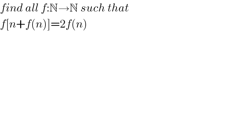 find all f:N→N such that  f[n+f(n)]=2f(n)  