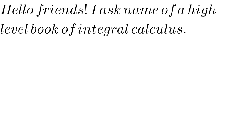 Hello friends! I ask name of a high  level book of integral calculus.  