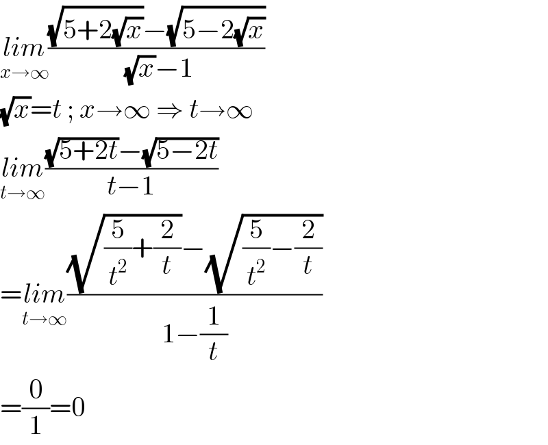 lim_(x→∞) (((√(5+2(√x)))−(√(5−2(√x))))/((√x)−1))  (√x)=t ; x→∞ ⇒ t→∞  lim_(t→∞) (((√(5+2t))−(√(5−2t)))/(t−1))  =lim_(t→∞) (((√((5/t^2 )+(2/t)))−(√((5/t^2 )−(2/t))))/(1−(1/t)))  =(0/1)=0  