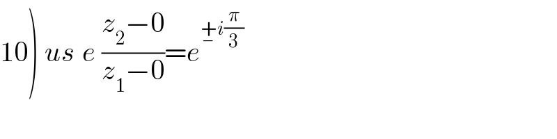 10) us_ e ((z_2 −0)/(z_1 −0))=e^(+_− i(π/3))   