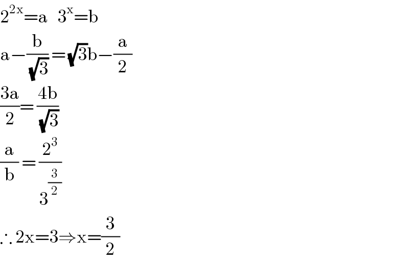 2^(2x) =a   3^x =b  a−(b/(√3)) = (√3)b−(a/2)  ((3a)/2)= ((4b)/(√3))  (a/b) = (2^3 /3^(3/2) )  ∴ 2x=3⇒x=(3/2)   