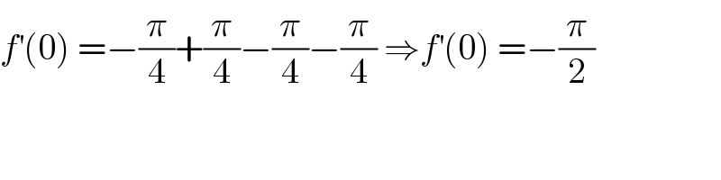 f^′ (0) =−(π/4)+(π/4)−(π/4)−(π/4) ⇒f^′ (0) =−(π/2)  