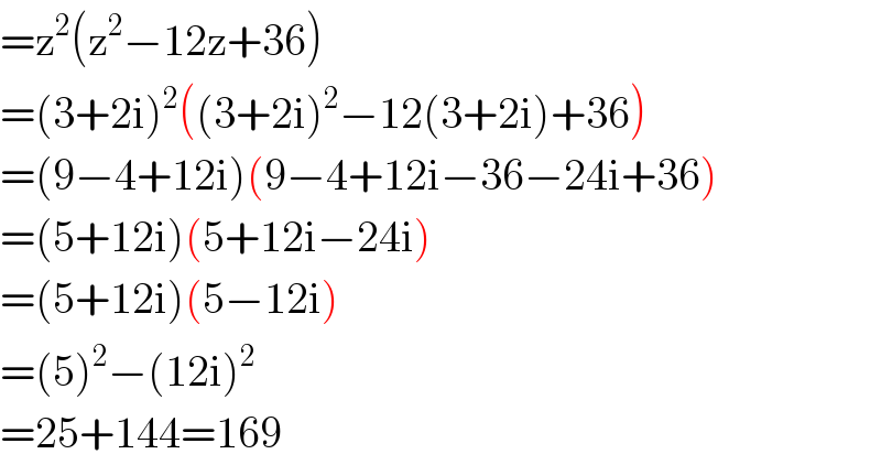 =z^2 (z^2 −12z+36)  =(3+2i)^2 ((3+2i)^2 −12(3+2i)+36)  =(9−4+12i)(9−4+12i−36−24i+36)  =(5+12i)(5+12i−24i)  =(5+12i)(5−12i)  =(5)^2 −(12i)^2   =25+144=169  