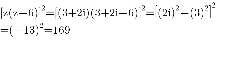 [z(z−6)]^2 =[(3+2i)(3+2i−6)]^2 =[(2i)^2 −(3)^2 ]^2   =(−13)^2 =169  