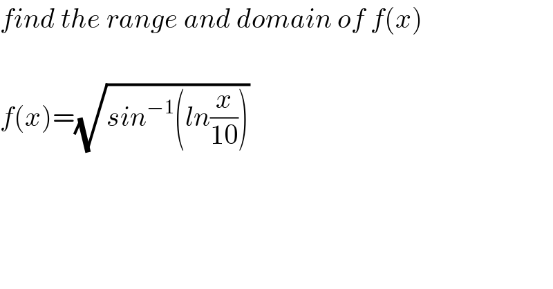 find the range and domain of f(x)    f(x)=(√(sin^(−1) (ln(x/(10)))))  