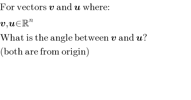 For vectors v and u where:  v,u∈R^n   What is the angle between v and u?  (both are from origin)  