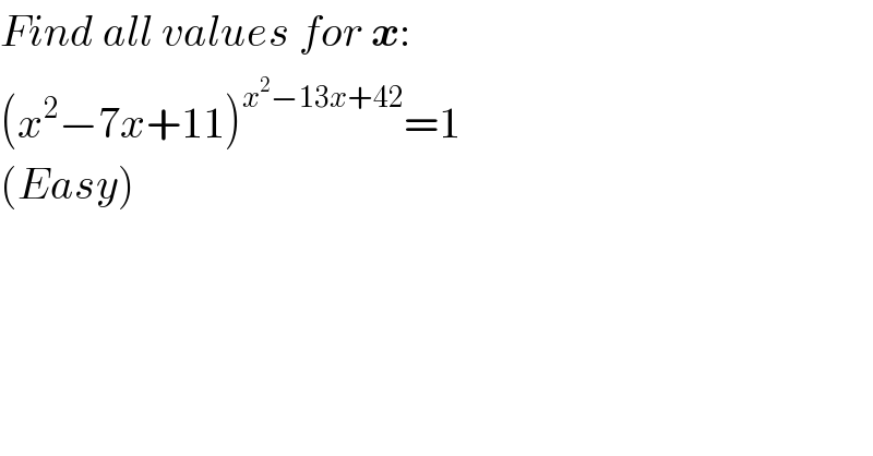 Find all values for x:  (x^2 −7x+11)^(x^2 −13x+42) =1  (Easy)  