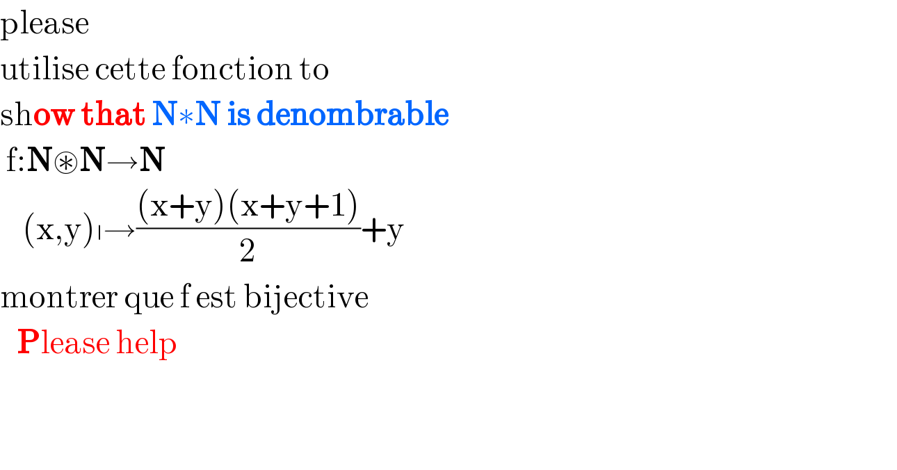 please  utilise cette fonction to   show that N∗N is denombrable   f:N⊛N→N      (x,y)∣→(((x+y)(x+y+1))/2)+y  montrer que f est bijective     Please help            