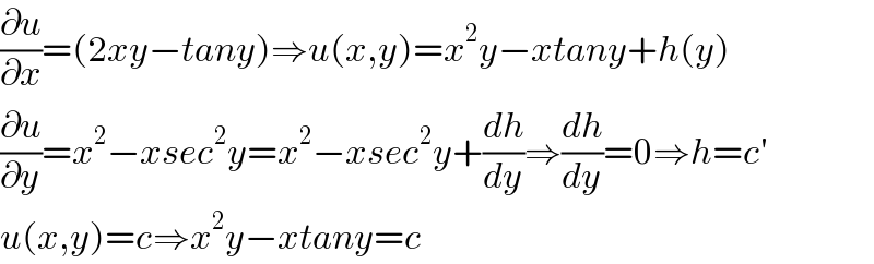 (∂u/∂x)=(2xy−tany)⇒u(x,y)=x^2 y−xtany+h(y)  (∂u/∂y)=x^2 −xsec^2 y=x^2 −xsec^2 y+(dh/dy)⇒(dh/dy)=0⇒h=c′  u(x,y)=c⇒x^2 y−xtany=c  