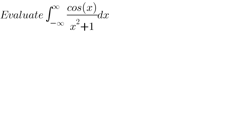 Evaluate ∫_(−∞) ^∞ ((cos(x))/(x^2 +1))dx  
