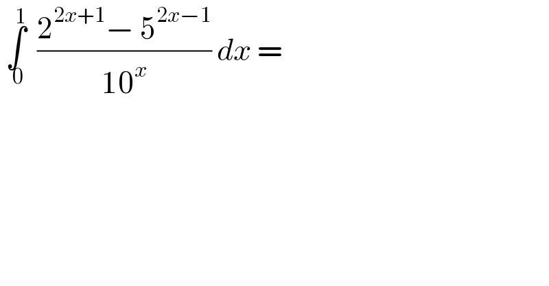  ∫_( 0) ^1   ((2^(2x+1) − 5^(2x−1) )/(10^x )) dx =   