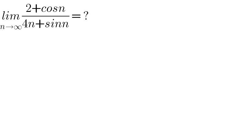 lim_(n→∞) ((2+cosn)/(4n+sinn)) = ?  