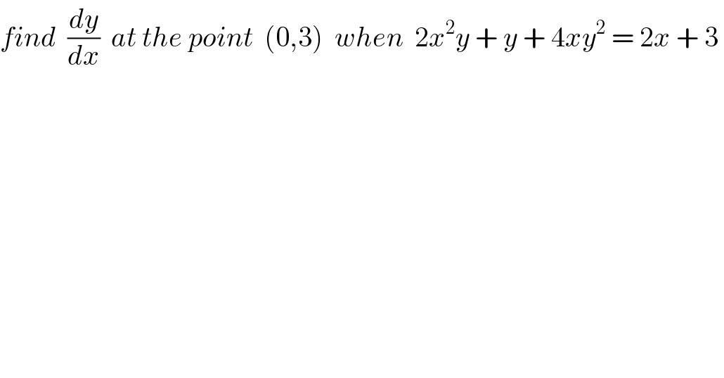 find  (dy/dx)  at the point  (0,3)  when  2x^2 y + y + 4xy^2  = 2x + 3   