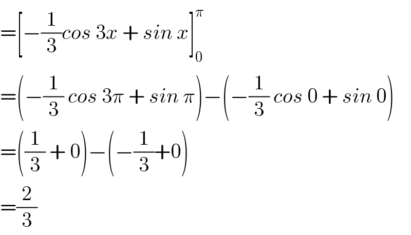 =[−(1/3)cos 3x + sin x]_0 ^π   =(−(1/3) cos 3π + sin π)−(−(1/3) cos 0 + sin 0)  =((1/3) + 0)−(−(1/3)+0)  =(2/3)  