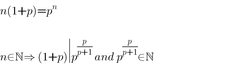 n(1+p)=p^n     n∈N⇒ (1+p)∣p^(p/(p+1))  and p^(p/(p+1)) ∈N  