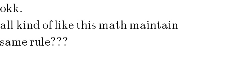 okk.  all kind of like this math maintain  same rule???  