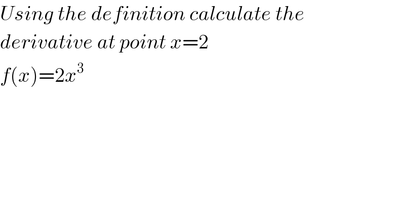 Using the definition calculate the  derivative at point x=2  f(x)=2x^3     
