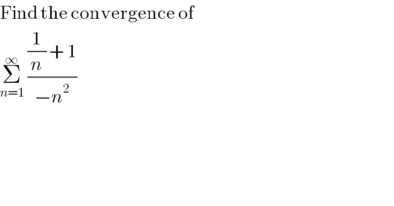 Find the convergence of  Σ_(n=1) ^∞  (((1/n) + 1)/(−n^2 ))  