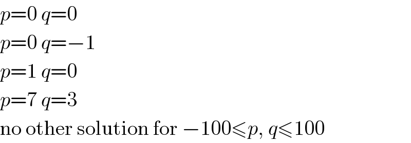 p=0 q=0  p=0 q=−1  p=1 q=0  p=7 q=3  no other solution for −100≤p, q≤100  