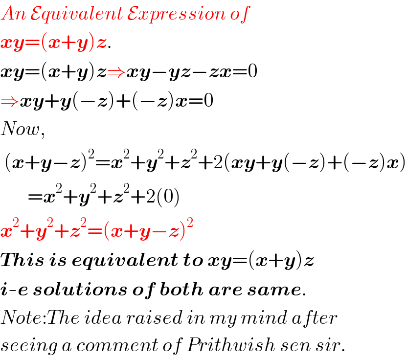 An Equivalent Expression of   xy=(x+y)z.  xy=(x+y)z⇒xy−yz−zx=0  ⇒xy+y(−z)+(−z)x=0  Now,   (x+y−z)^2 =x^2 +y^2 +z^2 +2(xy+y(−z)+(−z)x)         =x^2 +y^2 +z^2 +2(0)  x^2 +y^2 +z^2 =(x+y−z)^2   This is equivalent to xy=(x+y)z  i-e solutions of both are same.  Note:The idea raised in my mind after  seeing a comment of Prithwish sen sir.  