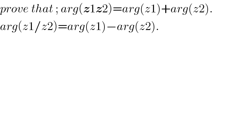 prove that ; arg(z1z2)=arg(z1)+arg(z2).  arg(z1/z2)=arg(z1)−arg(z2).  