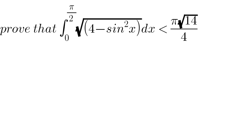 prove that ∫_0 ^(π/2) (√((4−sin^2 x)))dx < ((π(√(14)))/4)  