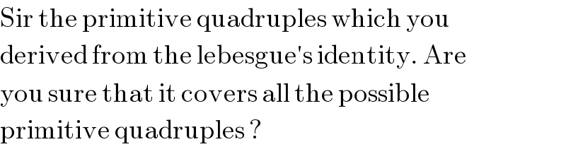 Sir the primitive quadruples which you   derived from the lebesgue′s identity. Are   you sure that it covers all the possible   primitive quadruples ?   