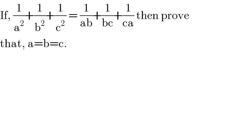 If, (1/a^2 )+(1/b^2 )+(1/c^2 ) = (1/(ab))+(1/(bc))+(1/(ca)) then prove   that, a=b=c.  