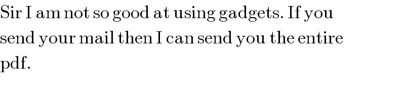 Sir I am not so good at using gadgets. If you  send your mail then I can send you the entire  pdf.  